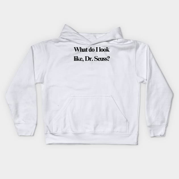 What do I look like, Dr. Seuss? Kids Hoodie by stupid ass dumb ass shirts for idiots